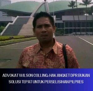 Advokat Wilson Colling: Hak Angket DPR Bukan Solusi untuk Sengketa Pilpres