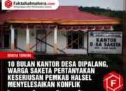 10 Bulan Kantor Desa Dipalang, Warga Saketa Pertanyakan Keseriusan Pemkab Halsel Selesaikan Konflik